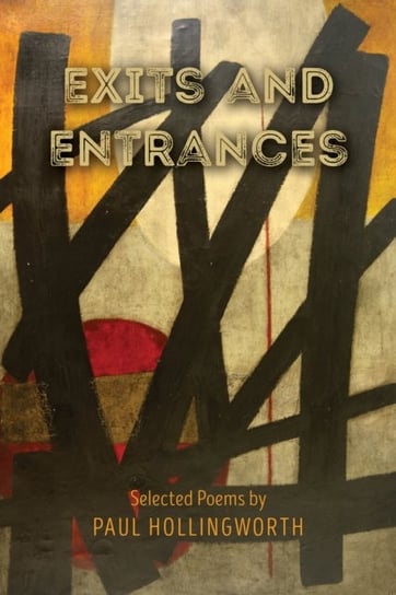 Exits and Entrances: Selected Poems Paul Hollingworth