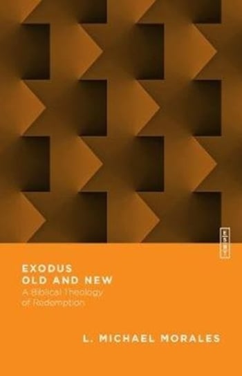Exodus Old and New: A Biblical Theology of Redemption L. Michael Morales