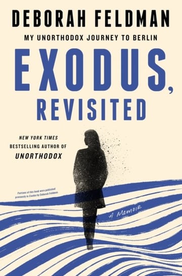 Exodus, Revisited. My Unorthodox Journey to Berlin Feldman Deborah