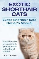 Exotic Shorthair Cats. Exotic Shorthair Cats Owner's Manual. Exotic Shorthair's care, personality, grooming, health and feeding all included. Hendisson Harvey