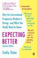 Expecting Better: Why the Conventional Pregnancy Wisdom Is Wrong--And What You Really Need to Know Oster Emily