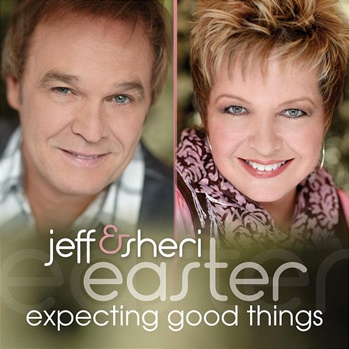 Expecting Good Things Jeff & Sheri Easter