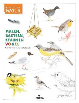 Expedition Natur: Malen, Basteln, Staunen - Vögel moses. Verlag