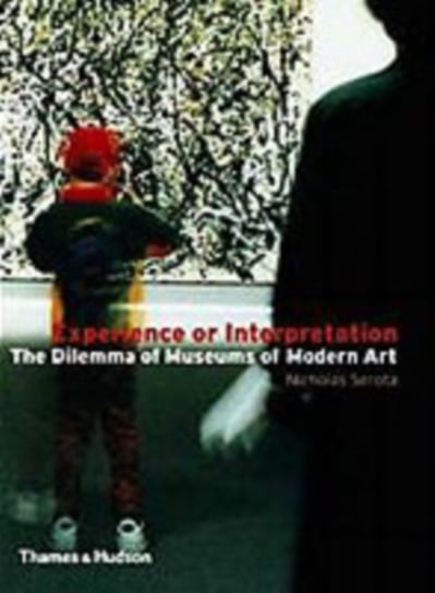 Experience or Interpretation. The Dilemma of Museums of Modern Art Nicholas Serota