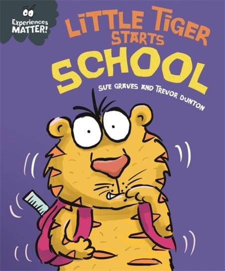 Experiences Matter. Little Tiger Starts School Graves Sue