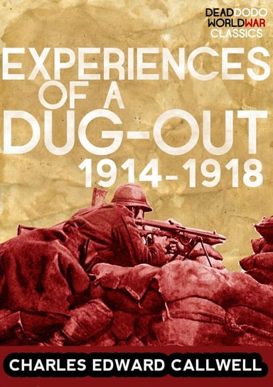 Experiences of a Dug-out. 1914-1918 Charles Edward Callwell