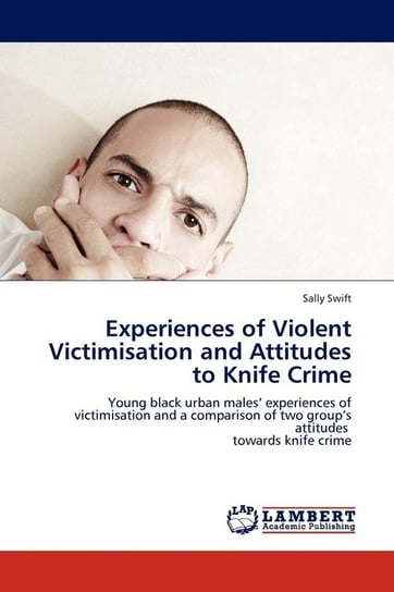 Experiences of Violent Victimisation and Attitudes to Knife Crime Swift Sally