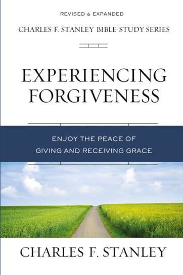 Experiencing Forgiveness: Enjoy the Peace of Giving and Receiving Grace Stanley Charles F.