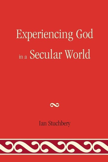 Experiencing God In A Secular World Stuchbery Ian