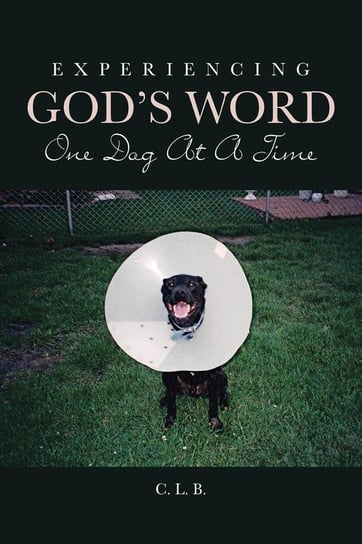 Experiencing God's Word One Dog At A Time C.L.B.