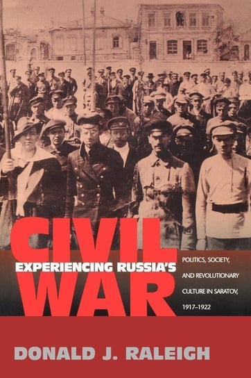 Experiencing Russia's Civil War Raleigh Donald J.