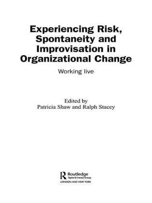 Experiencing Spontaneity, Risk & Improvisation in Organizational Life: Working Live Shaw P.