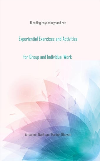 Experiential Exercises and Activities for Group and Individual Work Harish Bhuvan, Nath Amaresh