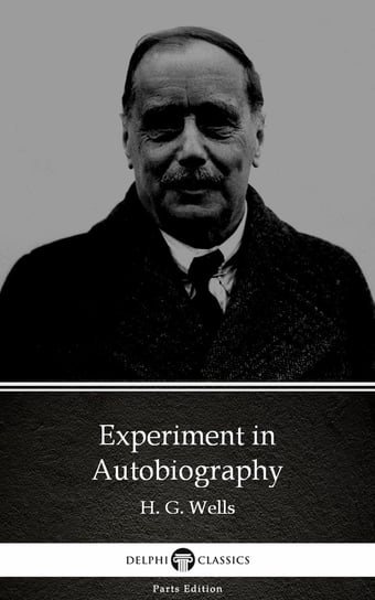 Experiment in Autobiography by H. G. Wells (Illustrated) Wells Herbert George