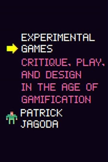 Experimental Games. Critique, Play, and Design in the Age of Gamification Patrick Jagoda