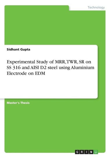 Experimental Study of MRR, TWR, SR on SS 316 and AISI D2 steel using Aluminium Electrode on EDM Gupta Sidhant