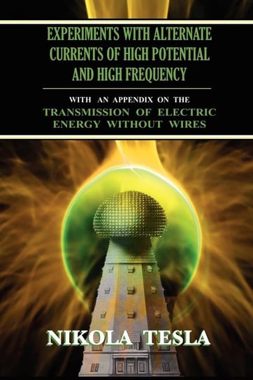 Experiments With Alternate Currents of High Potential and High Frequency Tesla Nikola