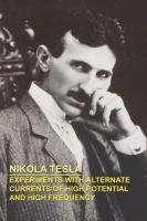 EXPERIMENTS WITH ALTERNATE CURRENTS OF HIGH POTENTIAL AND HIGH FREQUENCY Tesla Nikola