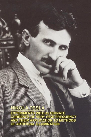 Experiments with Alternate Currents of Very High Frequency and Their Application to Methods of Artificial Illumination Tesla Nikola