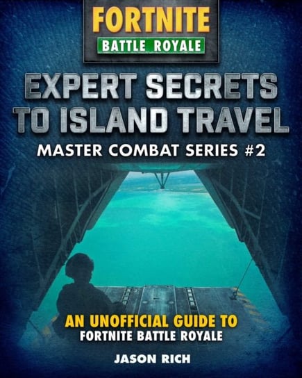 Expert Secrets to Island Travel for Fortniters. An Unofficial Guide to Battle Royale Rich Jason R.