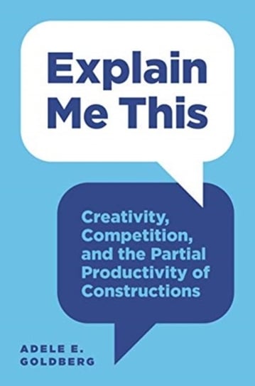 Explain Me This: Creativity, Competition, and the Partial Productivity of Constructions Goldberg Adele E.