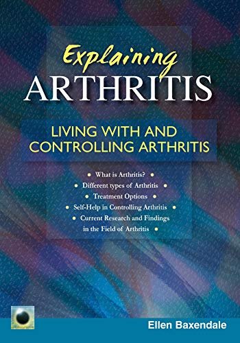 Explaining Arthritis: Living With and Controlling Arthritis Ellen Baxendale