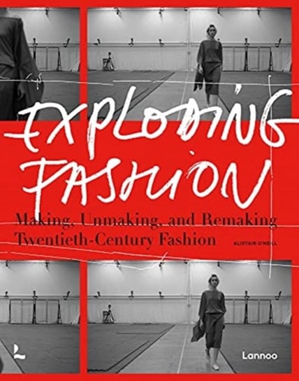 Exploding Fashion Making, Unmaking, and Remaking Twentieth Century Fashion Alistair ONeill