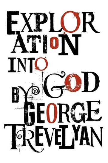 Exploration Into God Trevelyan George