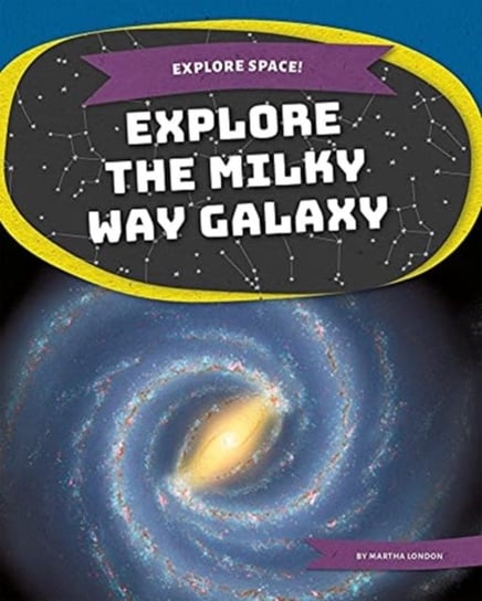 Explore Space! Explore the Milky Way Galaxy London Martha