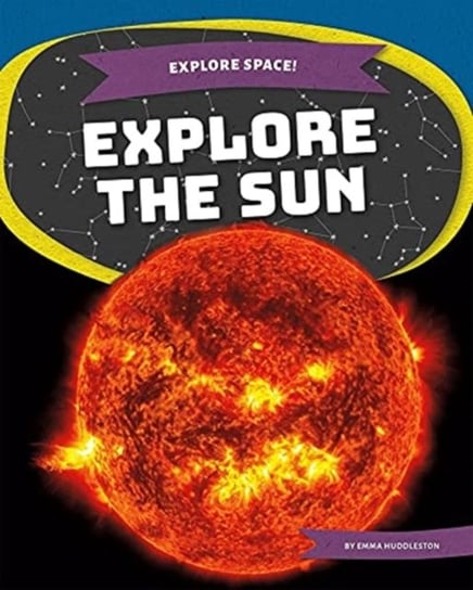 Explore Space! Explore the Sun Emma Huddleston