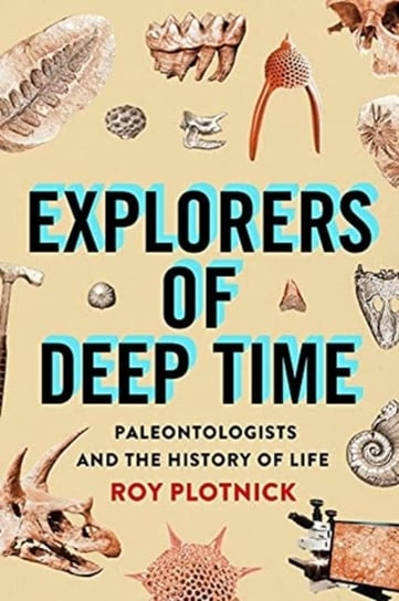 Explorers of Deep Time: Paleontologists and the History of Life Roy Plotnick
