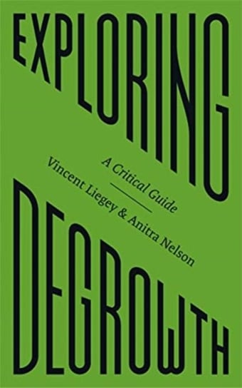 Exploring Degrowth. A Critical Guide Vincent Liegey, Anitra Nelson