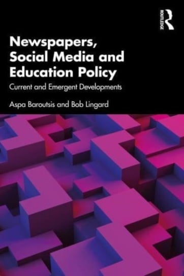 Exploring Education Policy Through Newspapers and Social Media: The Politics of Mediatisation Opracowanie zbiorowe