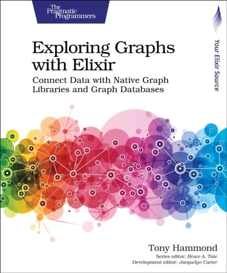 Exploring Graphs with Elixir: Connect Data with Native Graph Libraries and Graph Databases Tony Hammond