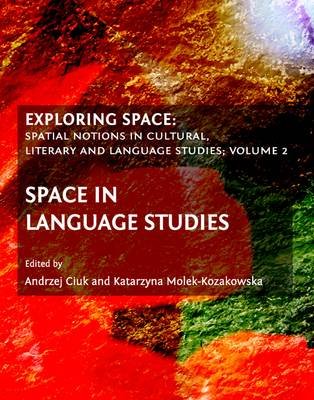 Exploring Space: Spatial Notions in Cultural, Literary and Language Studies; Volume 2 Ciuk Andrzej