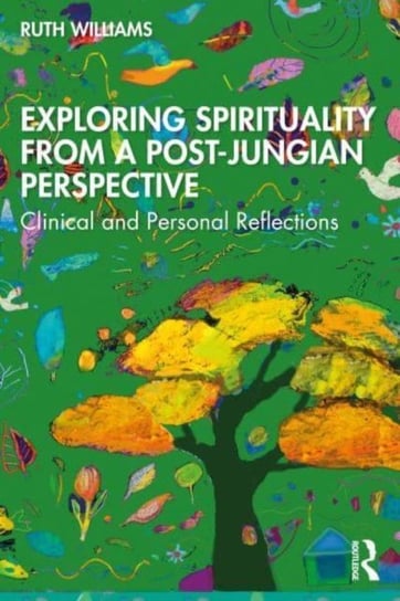 Exploring Spirituality from a Post-Jungian Perspective: Clinical and Personal Reflections Ruth Williams