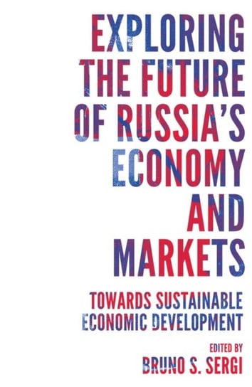 Exploring the Future of Russias Economy and Markets: Towards Sustainable Economic Development Opracowanie zbiorowe