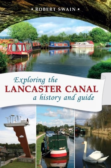 Exploring the Lancaster Canal: A history and guide Robert Swain