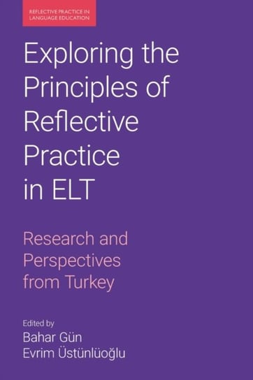 Exploring the Principles of Reflective Practice in ELT: Research and Perspectives from Turkey Equinox Publishing Ltd