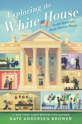 Exploring the White House: Inside America's Most Famous Home Andersen Brower Kate