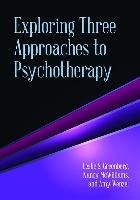 Exploring Three Approaches to Psychotherapy Greenberg Leslie S., Mcwilliams Nancy, Wenzel Amy