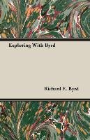 Exploring with Byrd Byrd Richard Iii E., Byrd Richard E.