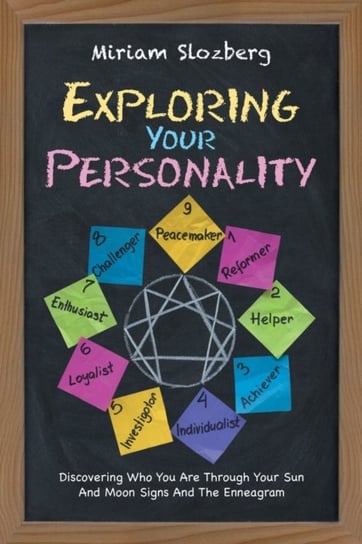 Exploring Your Personality. Discovering Who You Are Through Your Sun and Moon Signs and the Enneagra Miriam Slozberg