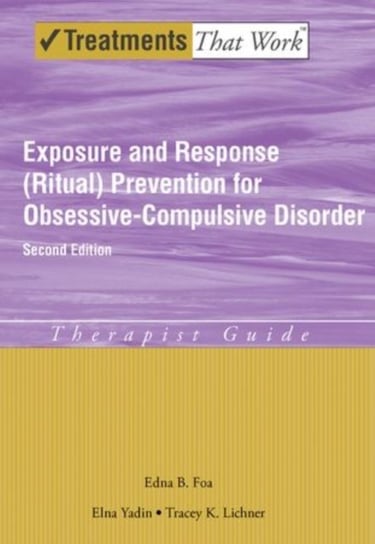 Exposure and Response (Ritual) Prevention for Obsessive Compulsive Disorder: Therapist Guide Opracowanie zbiorowe