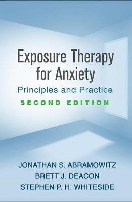 Exposure Therapy for Anxiety, Second Edition: Principles and Practice Abramowitz Jonathan S., Deacon Brett J., Whiteside Stephen P. H.