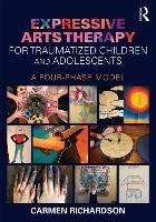 Expressive Arts Therapy for Traumatized Children and Adolescents Richardson Carmen