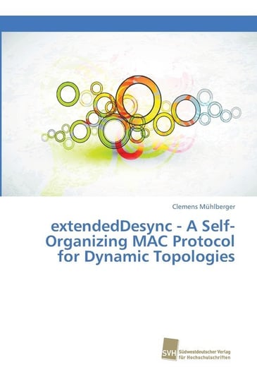 extendedDesync - A Self-Organizing MAC Protocol for Dynamic Topologies Clemens Mühlberger