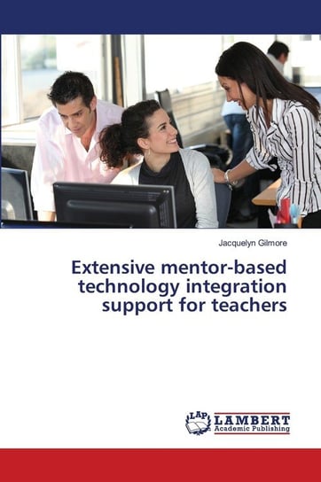 Extensive mentor-based technology integration support for teachers Gilmore Jacquelyn