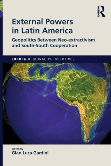 External Powers in Latin America: Geopolitics between Neo-extractivism and South-South Cooperation Taylor & Francis Ltd.