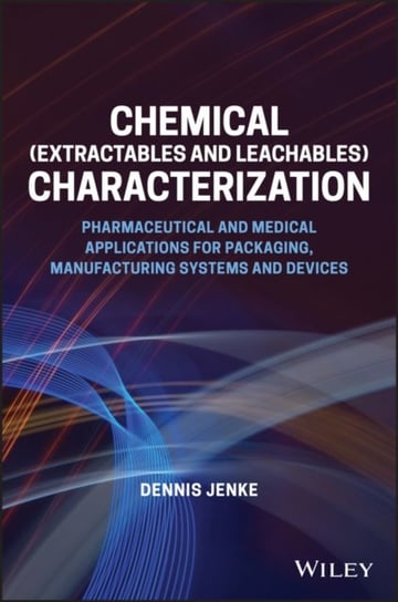 Extractables and Leachables: Characterization of Drug Products, Packaging, Manufacturing and Delivery Systems, and Medical Devices Opracowanie zbiorowe